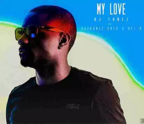 Dj Tunez - My Love ft Adekunle Gold & Del B